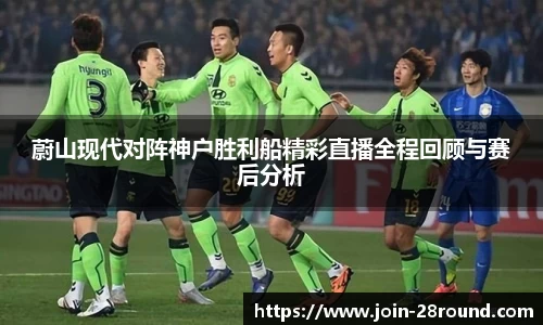 蔚山现代对阵神户胜利船精彩直播全程回顾与赛后分析